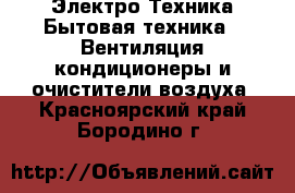 Электро-Техника Бытовая техника - Вентиляция,кондиционеры и очистители воздуха. Красноярский край,Бородино г.